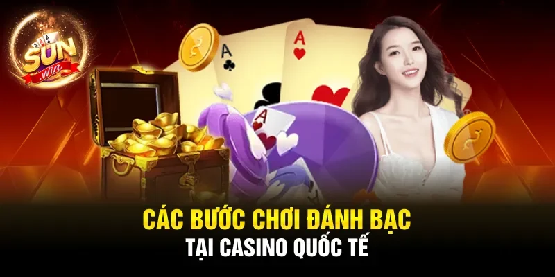 Các bước chơi đánh bạc tại casino quốc tế