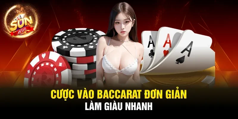 Cược vào Baccarat đơn giản làm giàu nhanh