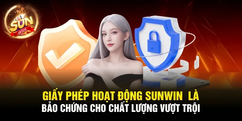 Giấy phép hoạt động Sunwin là bảo chứng cho chất lượng vượt trội